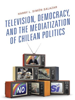 cover image of Television, Democracy, and the Mediatization of Chilean Politics